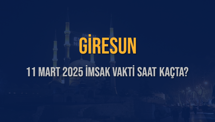 11 Mart 2025 GİRESUN İMSAK VAKTİ SAAT KAÇTA? 3