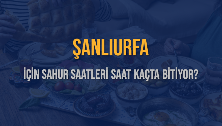 ŞANLIURFA İÇİN SAHUR SAATLERİ SAAT KAÇTA BİTİYOR? 2