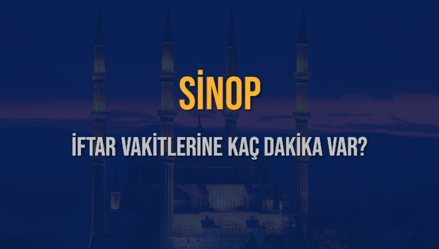 SİNOP İFTAR VAKİTLERİNE KAÇ DAKİKA VAR? 2