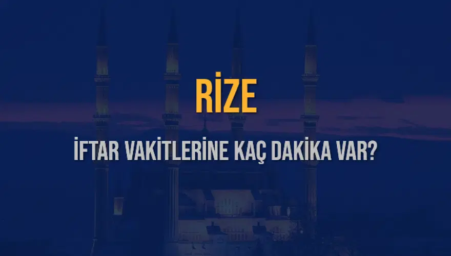 RİZE İFTAR VAKİTLERİNE KAÇ DAKİKA VAR? 2 RİZE İFTAR VAKİTLERİNE KAÇ DAKİKA VAR? 2