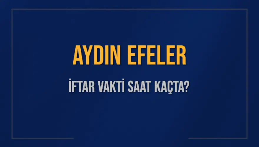 AYDIN EFELER İFTAR VAKTİ SAAT KAÇTA? 