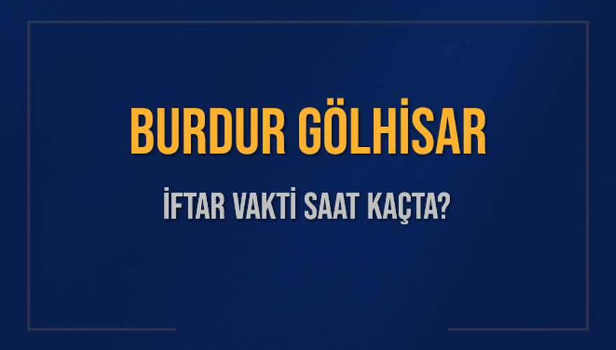 BURDUR GÖLHİSAR İFTAR VAKTİ SAAT KAÇTA? 