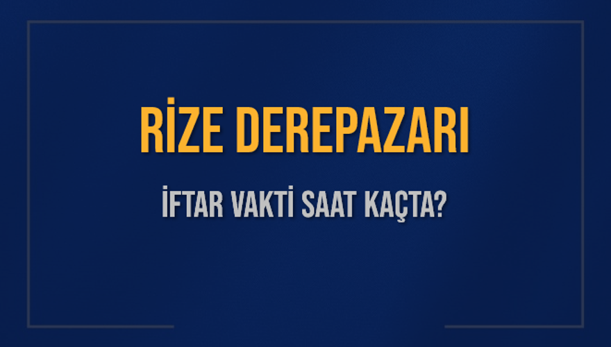RİZE DEREPAZARI İFTAR VAKTİ SAAT KAÇTA? 