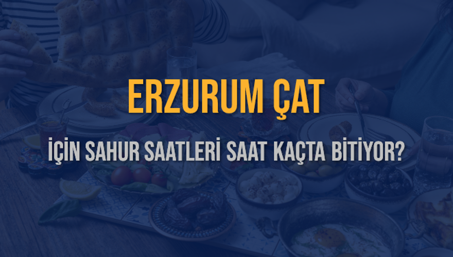 ERZURUM ÇAT İÇİN SAHUR SAATLERİ SAAT KAÇTA BİTİYOR? 2