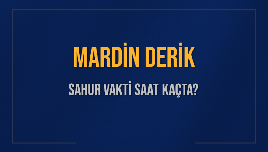 MARDİN DERİK SAHUR VAKTİ SAAT KAÇTA? 