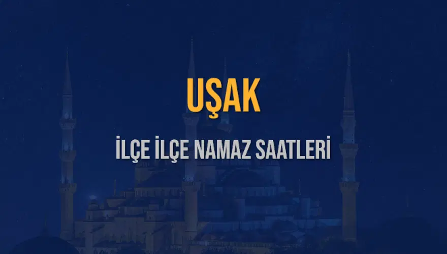 İLÇE İLÇE UŞAK NAMAZ SAATLERİ 6 İLÇE İLÇE UŞAK NAMAZ SAATLERİ 6
