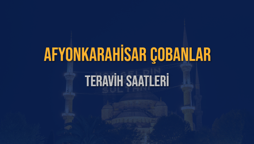 AFYONKARAHİSAR ÇOBANLAR TERAVİH SAATLERİ 5 AFYONKARAHİSAR ÇOBANLAR TERAVİH SAATLERİ 5