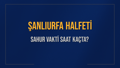 ŞANLIURFA HALFETİ SAHUR VAKTİ SAAT KAÇTA? HALFETİ Sahur Vakitleri Ne Kadar Kaldı? HALFETİ İçin Sahur Saatleri Saat Kaçta Bitiyor? Diyanet 1 Mart 2025 HALFETİ İmsak Vakti Saat Kaçta Okunuyor?