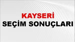 Kayseri Seçim Sonuçları 2024: Kayseri Belediye Seçim Sonuçlarını Kim Kazandı? Kayseri İlçe İlçe Yerel Seçim Sonuçları