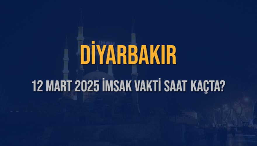 12 Mart 2025 DİYARBAKIR İMSAK VAKTİ SAAT KAÇTA? 3