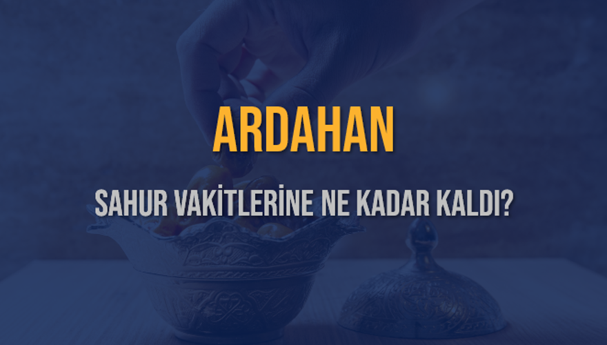 ARDAHAN SAHUR VAKİTLERİNE NE KADAR KALDI? 1