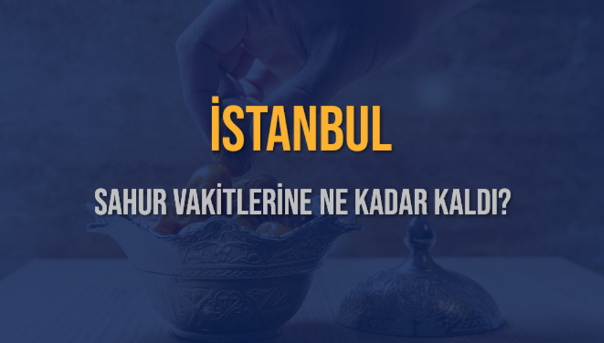 İSTANBUL SAHUR VAKİTLERİNE NE KADAR KALDI? 1 İSTANBUL SAHUR VAKİTLERİNE NE KADAR KALDI? 1