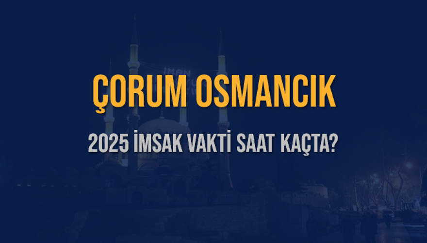 2025 ÇORUM OSMANCIK İMSAK VAKTİ SAAT KAÇTA? 3
