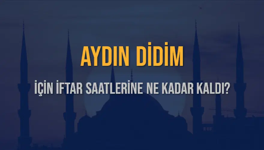 AYDIN DİDİM İÇİN İFTAR SAATLERİNE NE KADAR KALDI? 1 AYDIN DİDİM İÇİN İFTAR SAATLERİNE NE KADAR KALDI? 1