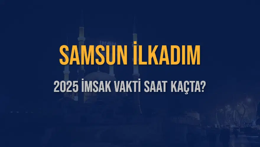 2025 SAMSUN İLKADIM İMSAK VAKTİ SAAT KAÇTA? 3