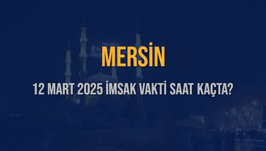 12 Mart 2025 MERSİN İMSAK VAKTİ SAAT KAÇTA? 3