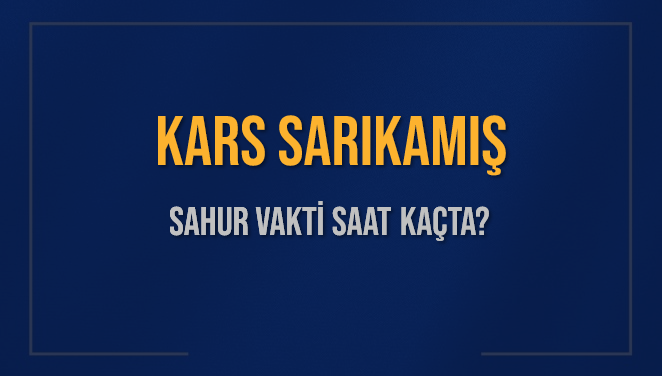 KARS SARIKAMIŞ SAHUR VAKTİ SAAT KAÇTA? SARIKAMIŞ Sahur Vakitleri Ne Kadar Kaldı? SARIKAMIŞ İçin Sahur Saatleri Saat Kaçta Bitiyor? Diyanet 1 Mart 2025 SARIKAMIŞ İmsak Vakti Saat Kaçta Okunuyor?