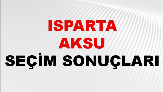 Isparta AKSU Seçim Sonuçları 2024 Canlı: 31 Mart 2024 Türkiye AKSU Yerel Seçim Sonucu ve YSK Oy Sonuçları Son Dakika