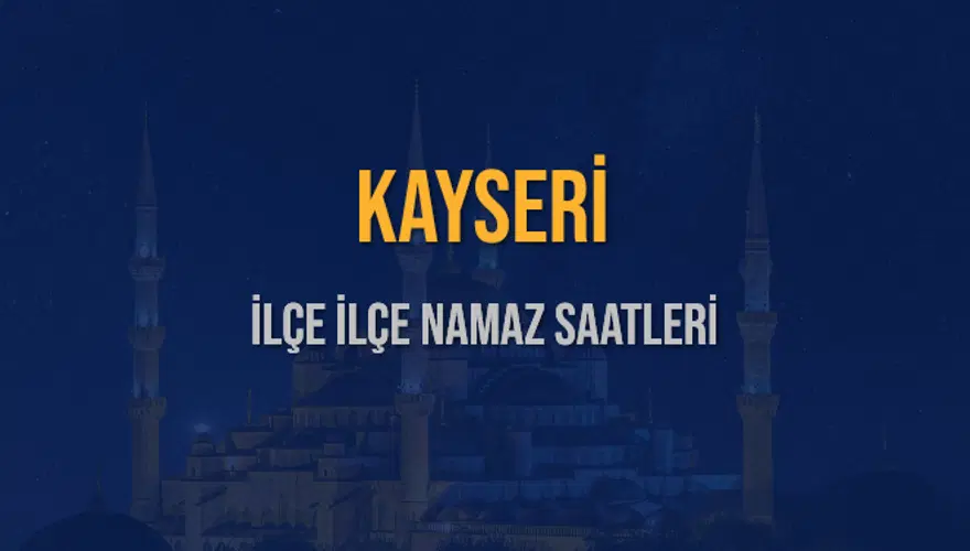 İLÇE İLÇE KAYSERİ NAMAZ SAATLERİ 6 İLÇE İLÇE KAYSERİ NAMAZ SAATLERİ 6