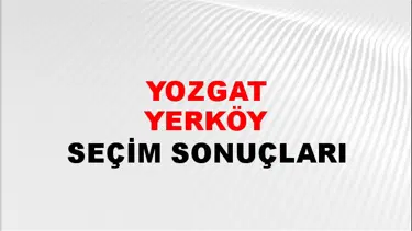 Yozgat YERKÖY Seçim Sonuçları - 28 Mayıs 2023 Türkiye Cumhurbaşkanlığı Yozgat YERKÖY Seçim Sonucu ve Oy Sonuçları