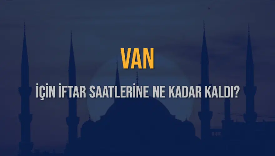 VAN İÇİN İFTAR SAATLERİNE NE KADAR KALDI? 1 VAN İÇİN İFTAR SAATLERİNE NE KADAR KALDI? 1