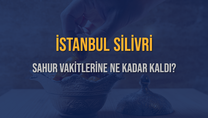 İSTANBUL SİLİVRİ SAHUR VAKİTLERİNE NE KADAR KALDI? 1 İSTANBUL SİLİVRİ SAHUR VAKİTLERİNE NE KADAR KALDI? 1