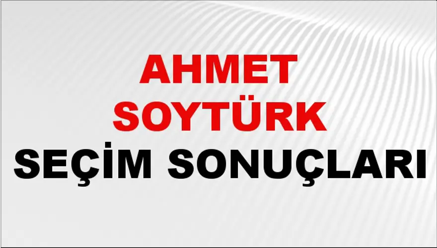 Ahmet Soytürk Seçim Sonuçları - 31 Mart 2024 Yerel Seçim Sonuçları 