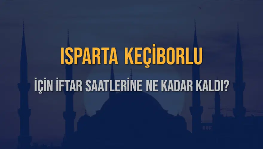ISPARTA KEÇİBORLU İÇİN İFTAR SAATLERİNE NE KADAR KALDI? 1
