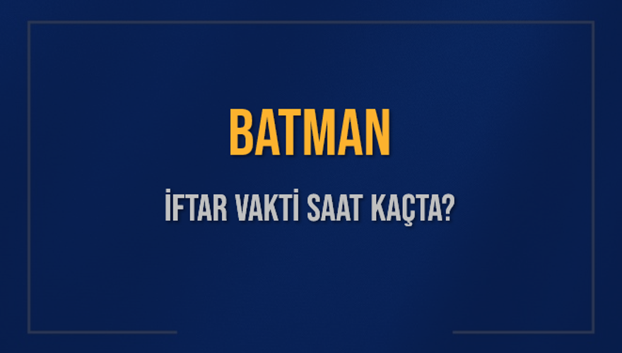 BATMAN İFTAR VAKTİ SAAT KAÇTA? 