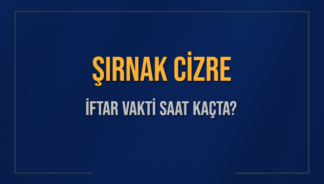 ŞIRNAK CİZRE İFTAR VAKTİ SAAT KAÇTA OKUNUYOR? CİZRE İçin İftar Saatleri Ne Kadar Kaldı? CİZRE İftar Vakitleri Kaç Dakika Var? Diyanet 1 Mart 2025 CİZRE  Akşam Ezanı Bugün Ne Zaman Okunacak?