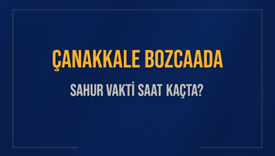 ÇANAKKALE BOZCAADA SAHUR VAKTİ SAAT KAÇTA? BOZCAADA Sahur Vakitleri Ne Kadar Kaldı? BOZCAADA İçin Sahur Saatleri Saat Kaçta Bitiyor? Diyanet 1 Mart 2025 BOZCAADA İmsak Vakti Saat Kaçta Okunuyor?