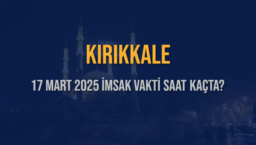 17 Mart 2025 KIRIKKALE İMSAK VAKTİ SAAT KAÇTA? 3
