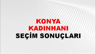 Konya KADINHANI Seçim Sonuçları - 28 Mayıs 2023 Türkiye Cumhurbaşkanlığı Konya KADINHANI Seçim Sonucu ve Oy Sonuçları