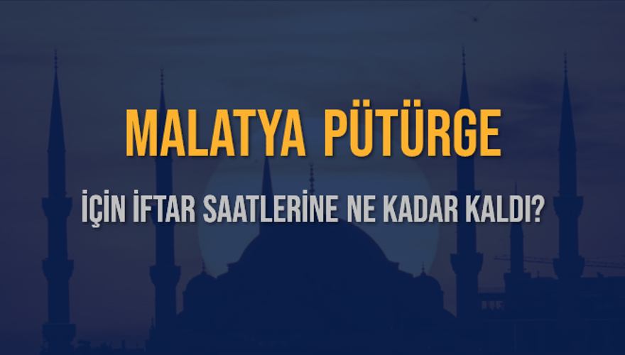 MALATYA PÜTÜRGE İÇİN İFTAR SAATLERİNE NE KADAR KALDI? 1 MALATYA PÜTÜRGE İÇİN İFTAR SAATLERİNE NE KADAR KALDI? 1