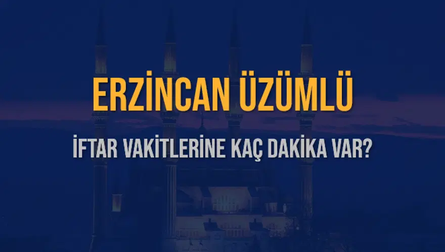 ERZİNCAN ÜZÜMLÜ İFTAR VAKİTLERİNE KAÇ DAKİKA VAR? 2