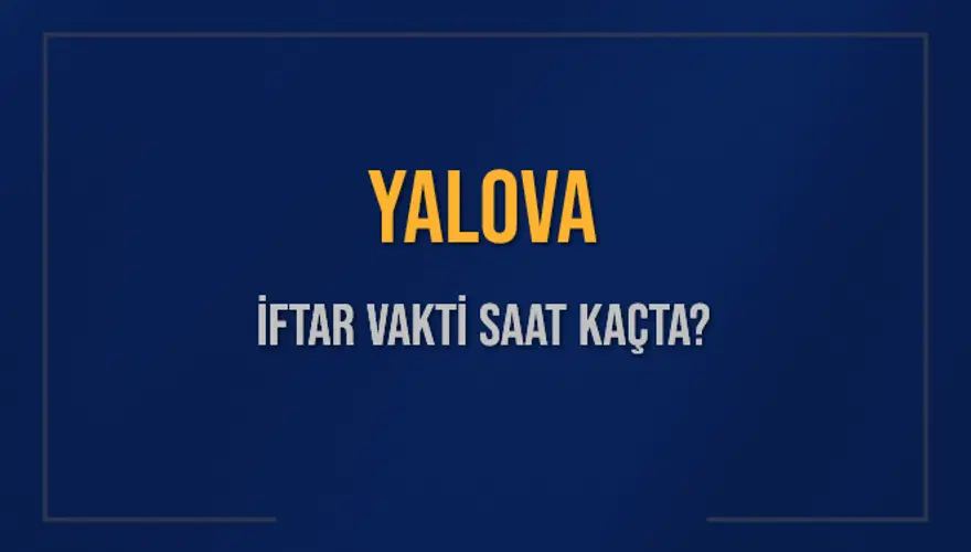 YALOVA İFTAR VAKTİ SAAT KAÇTA? YALOVA İFTAR VAKTİ SAAT KAÇTA?