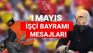 Yeni 1 Mayıs İşçi Bayramı Mesajları 2025 - Resimli, yazılı, anlamlı,farklı emek ve dayanışma temalı sözler ve mesajlar