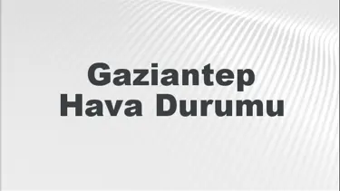 Gaziantep Hava Durumu | Gaziantep İçin Bugün, Yarın ve 5 Günlük Hava Durumu Nasıl Olacak? 28 Temmuz 2024