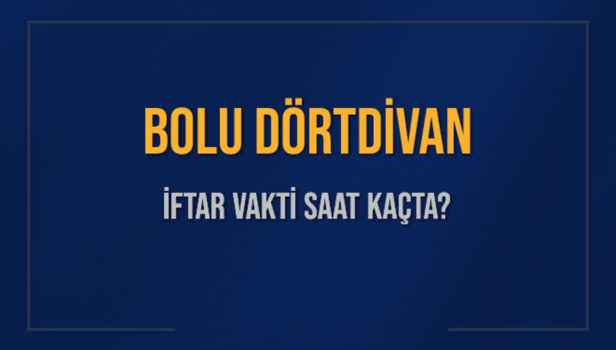 BOLU DÖRTDİVAN İFTAR VAKTİ SAAT KAÇTA? 