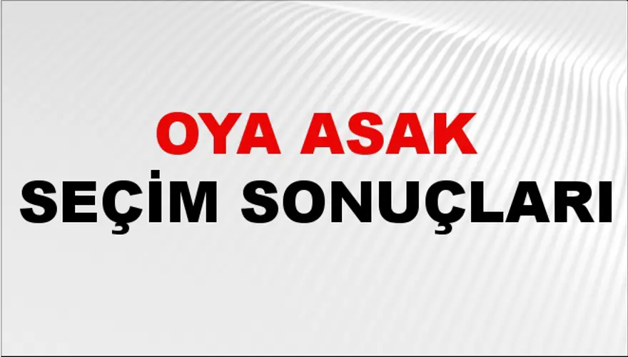 Oya Asak Seçim Sonuçları - 31 Mart 2024 Yerel Seçim Sonuçları Oya Asak Seçim Sonuçları - 31 Mart 2024 Yerel Seçim Sonuçları