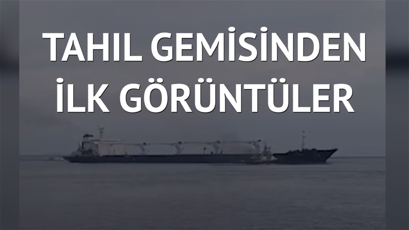 İlk tahıl gemisi Odessa’dan İstanbul’a doğru yola çıktı