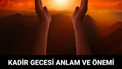 Mübarek Kadir Gecesi'nde ne oldu? Kadir Gecesi anlam ve önemi