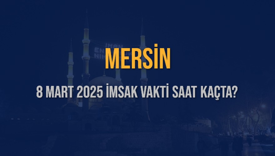 8 Mart 2025 MERSİN İMSAK VAKTİ SAAT KAÇTA? 3