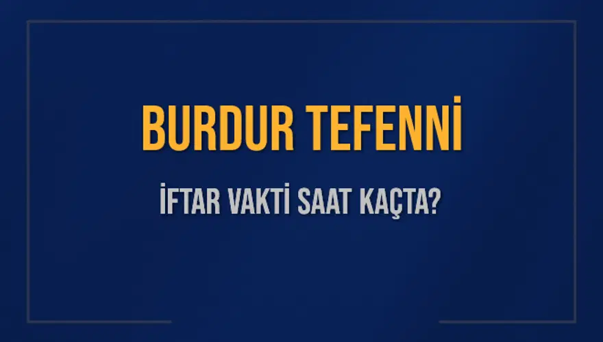 BURDUR TEFENNİ İFTAR VAKTİ SAAT KAÇTA? 