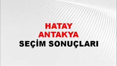 Hatay ANTAKYA Seçim Sonuçları - 28 Mayıs 2023 Türkiye Cumhurbaşkanlığı Hatay ANTAKYA Seçim Sonucu ve Oy Sonuçları