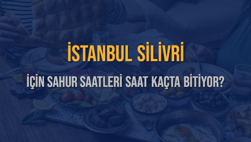 İSTANBUL SİLİVRİ İÇİN SAHUR SAATLERİ SAAT KAÇTA BİTİYOR? 2 İSTANBUL SİLİVRİ İÇİN SAHUR SAATLERİ SAAT KAÇTA BİTİYOR? 2