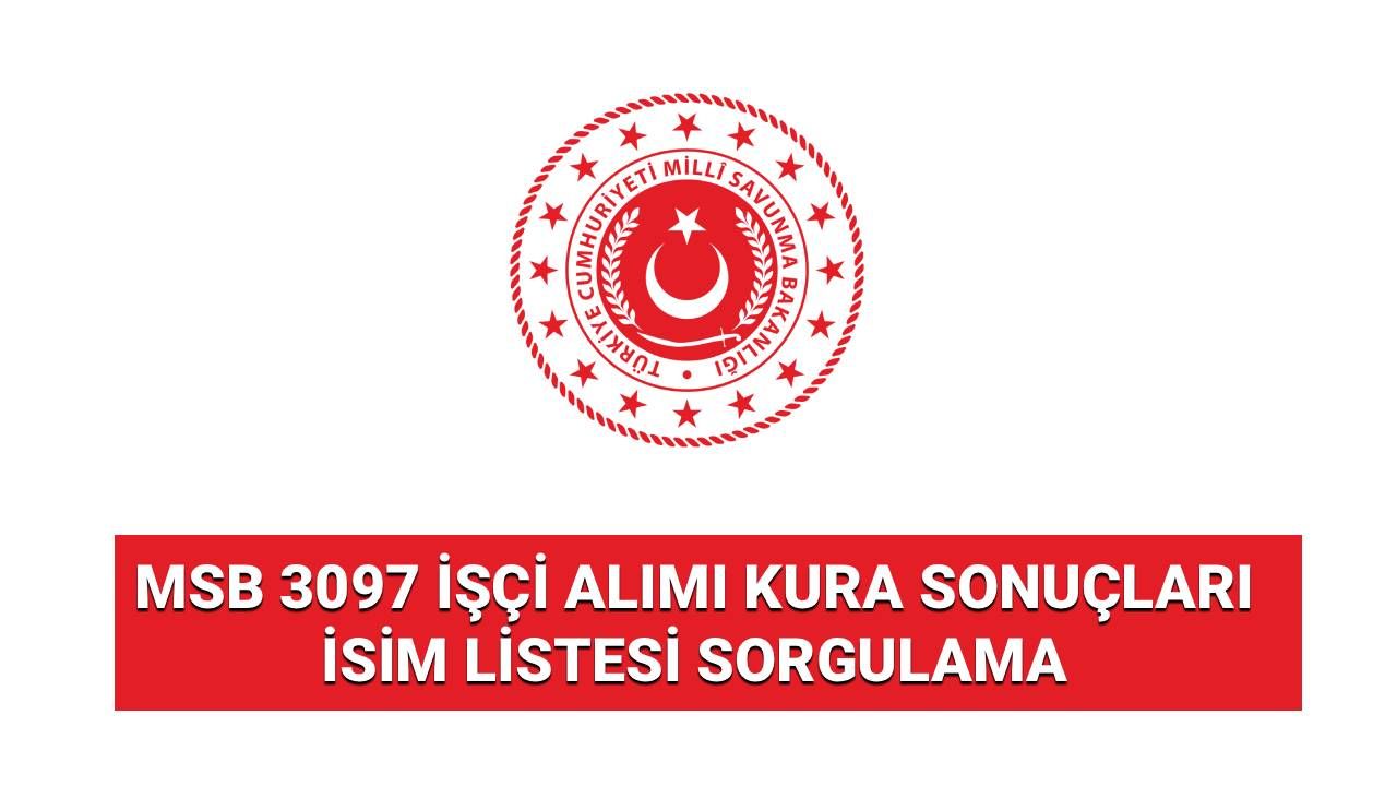 KURA DUYURUSU: MSB 3097 sürekli işçi alımı sonuçları isim listesi açıklandı