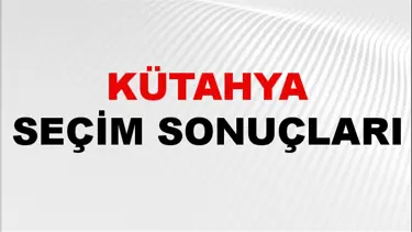 Kütahya Seçim Sonuçları 2024: Kütahya Belediye Seçim Sonuçlarını Kim Kazandı? Kütahya İlçe İlçe Yerel Seçim Sonuçları