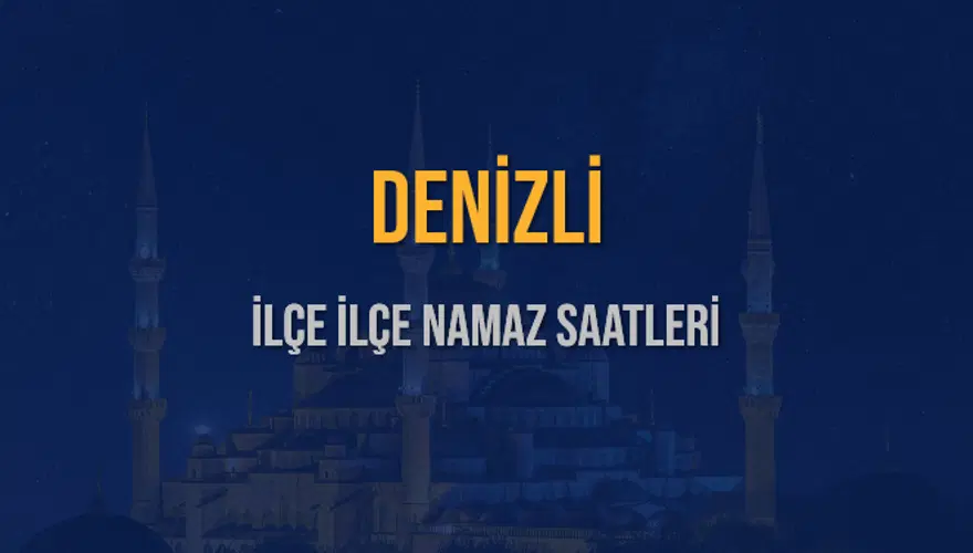 İLÇE İLÇE DENİZLİ NAMAZ SAATLERİ 6 İLÇE İLÇE DENİZLİ NAMAZ SAATLERİ 6