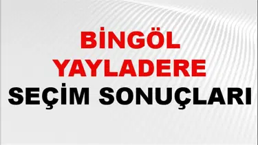 Bingöl YAYLADERE Seçim Sonuçları 2024 Canlı: 31 Mart 2024 Türkiye YAYLADERE Yerel Seçim Sonucu ve YSK Oy Sonuçları Son Dakika